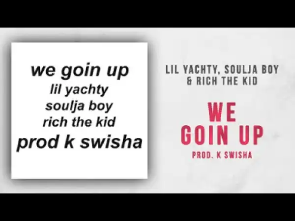 Lil Yachty, Soulja Boy & Rich The Kid - We Goin Up